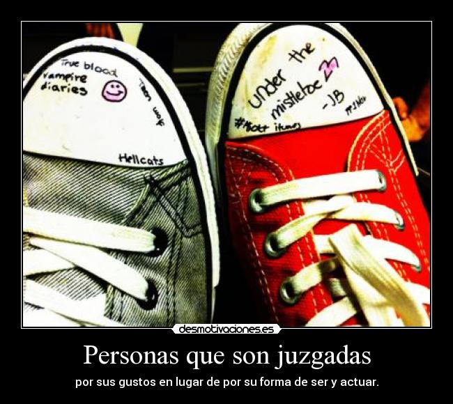 Personas que son juzgadas - por sus gustos en lugar de por su forma de ser y actuar.