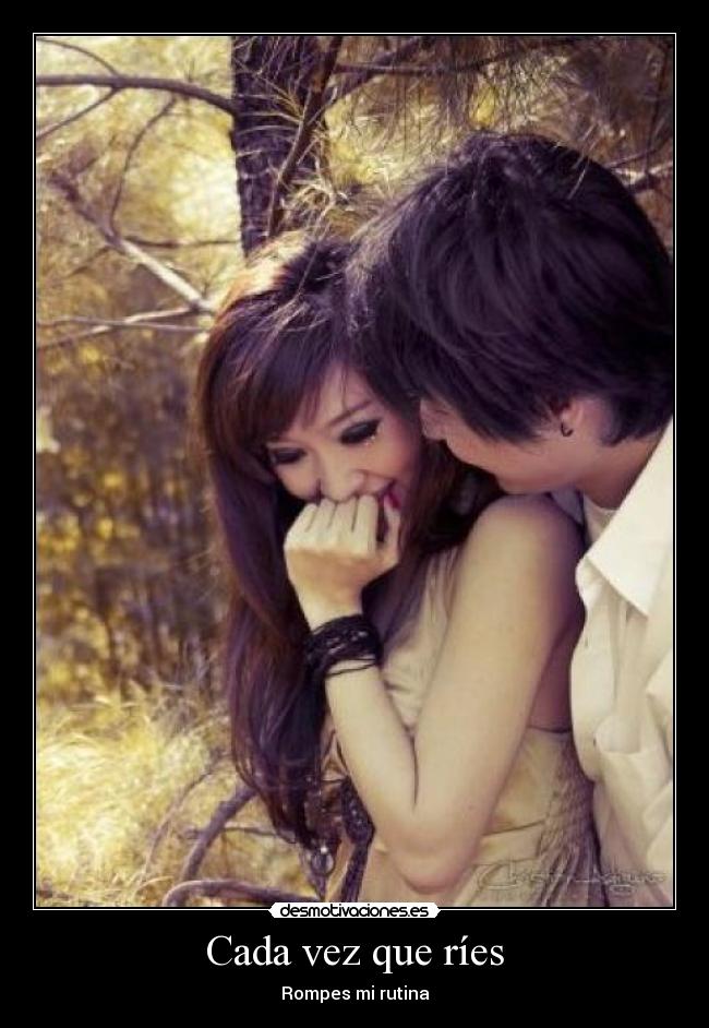 Cada vez que ríes - Rompes mi rutina