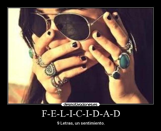 F-E-L-I-C-I-D-A-D - 9 Letras, un sentimiento.