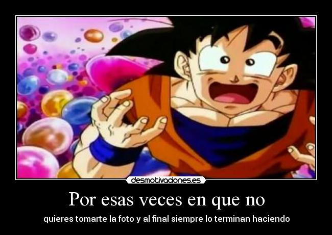 Por esas veces en que no - quieres tomarte la foto y al final siempre lo terminan haciendo