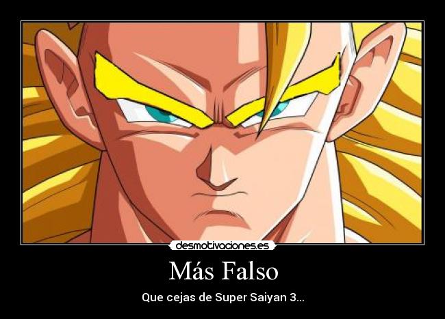 Más Falso - Que cejas de Super Saiyan 3...