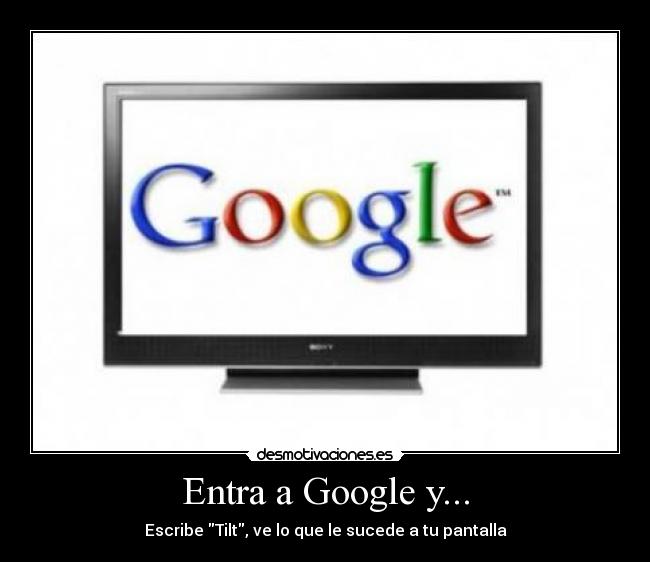 Entra a Google y... - Escribe Tilt, ve lo que le sucede a tu pantalla