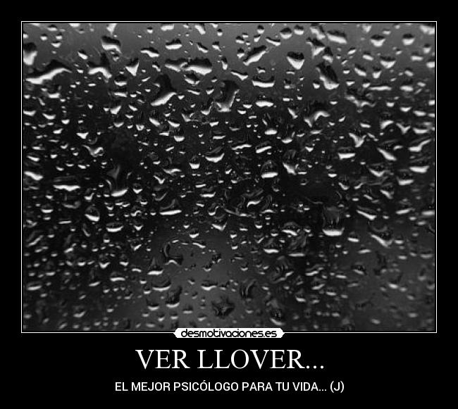 VER LLOVER... - EL MEJOR PSICÓLOGO PARA TU VIDA... (J)