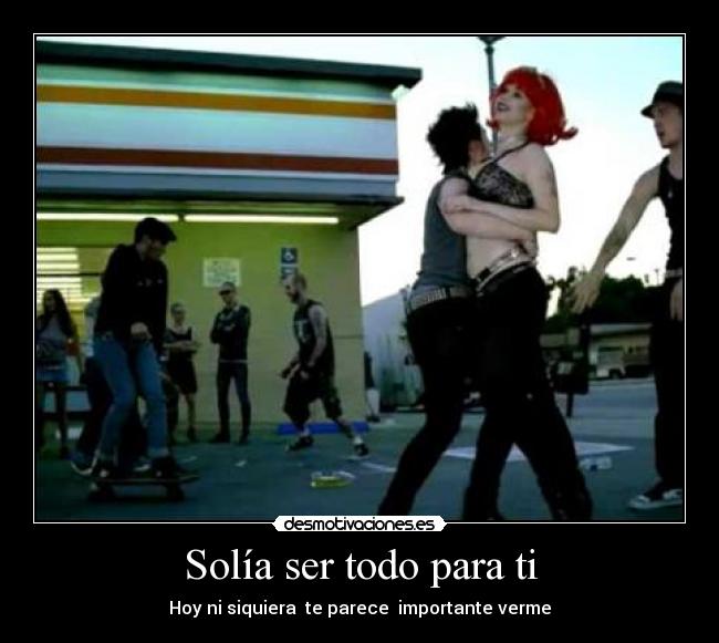 Solía ser todo para ti - Hoy ni siquiera te parece importante verme