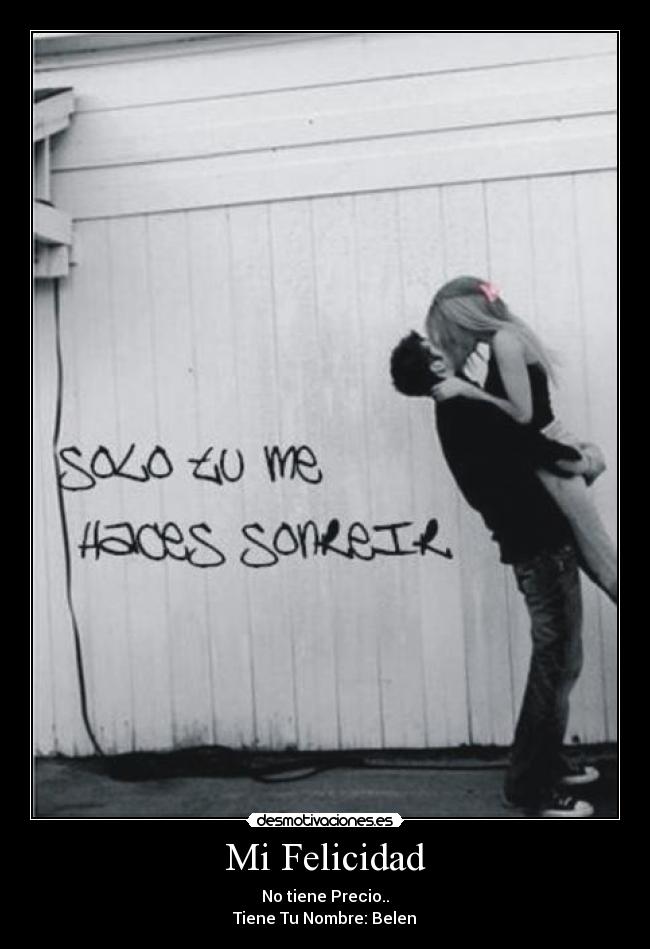 Mi Felicidad - No tiene Precio..
Tiene Tu Nombre: Belen♥