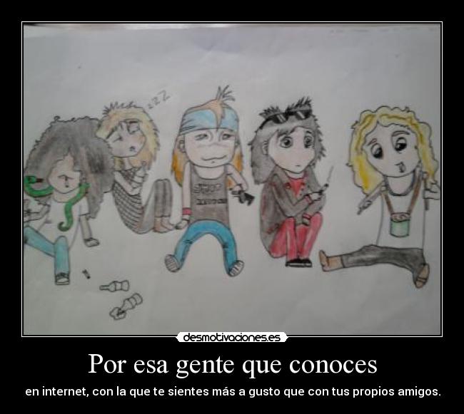 Por esa gente que conoces - en internet, con la que te sientes más a gusto que con tus propios amigos.