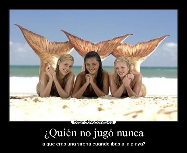¿Quién no jugó nunca - a que eras una sirena cuando ibas a la playa?