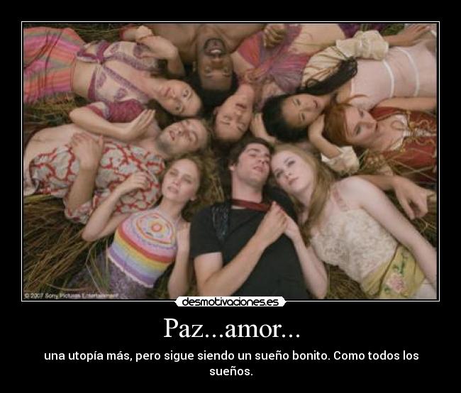 Paz...amor... - una utopía más, pero sigue siendo un sueño bonito. Como todos los sueños.