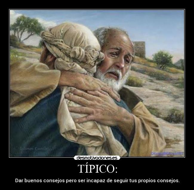 TÍPICO: - Dar buenos consejos pero ser incapaz de seguir tus propios consejos.