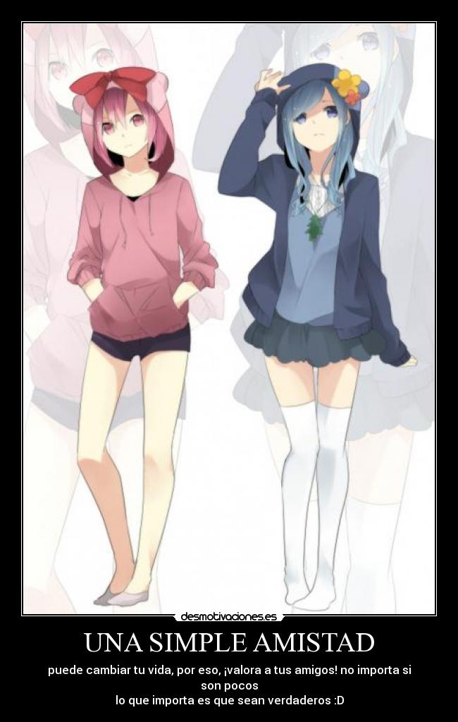 UNA SIMPLE AMISTAD - puede cambiar tu vida, por eso, ¡valora a tus amigos! no importa si son pocos
lo que importa es que sean verdaderos :D