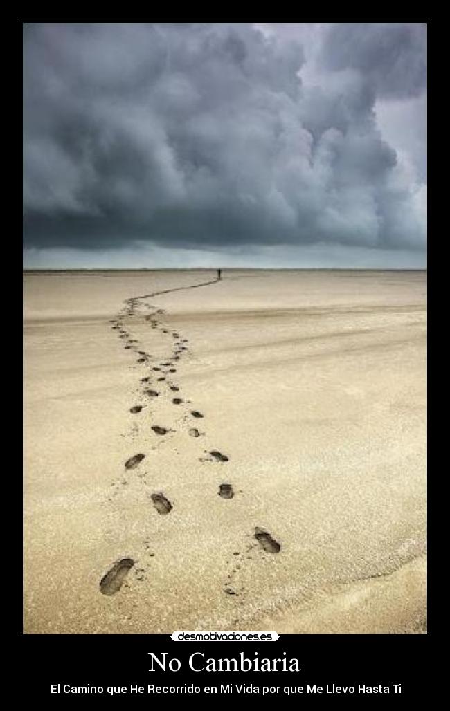 No Cambiaria - El Camino que He Recorrido en Mi Vida por que Me Llevo Hasta Ti