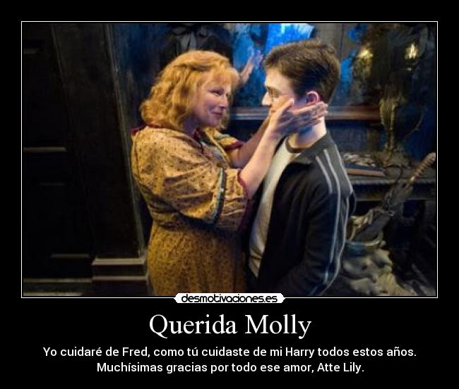 Querida Molly - Yo cuidaré de Fred, como tú cuidaste de mi Harry todos estos años.
Muchísimas gracias por todo ese amor, Atte Lily.