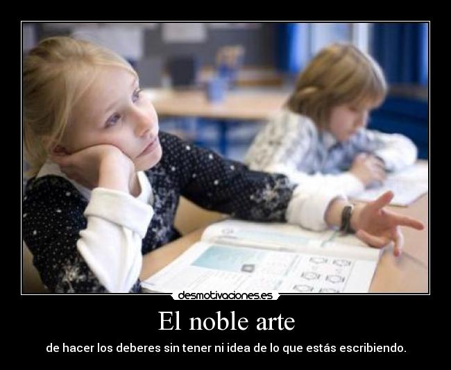 El noble arte - de hacer los deberes sin tener ni idea de lo que estás escribiendo.