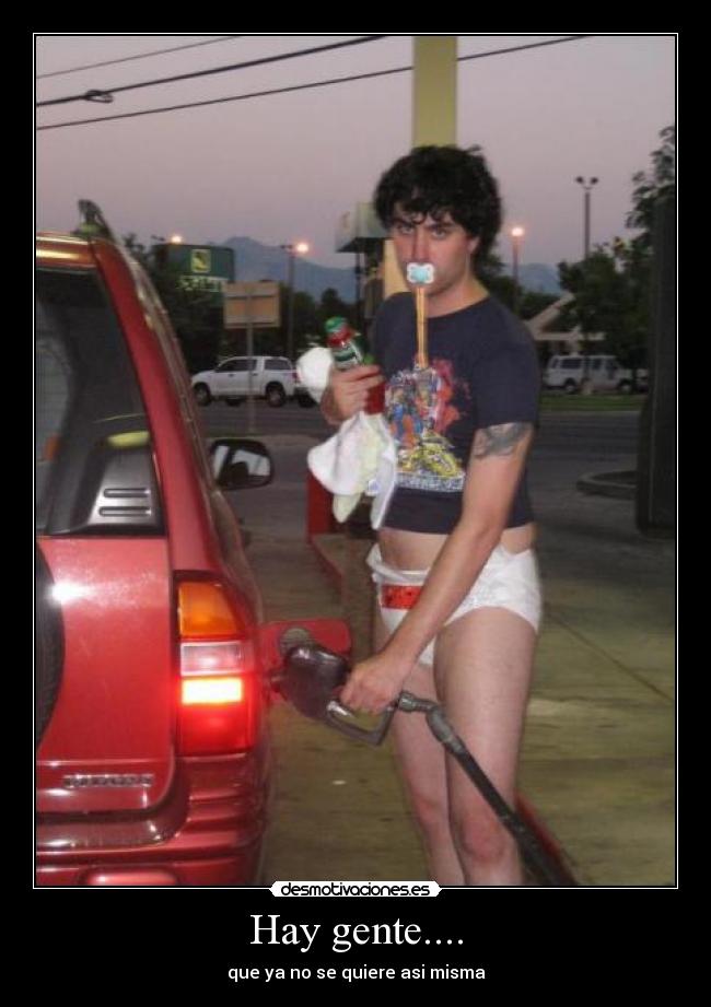 Hay gente.... - que ya no se quiere asi misma
