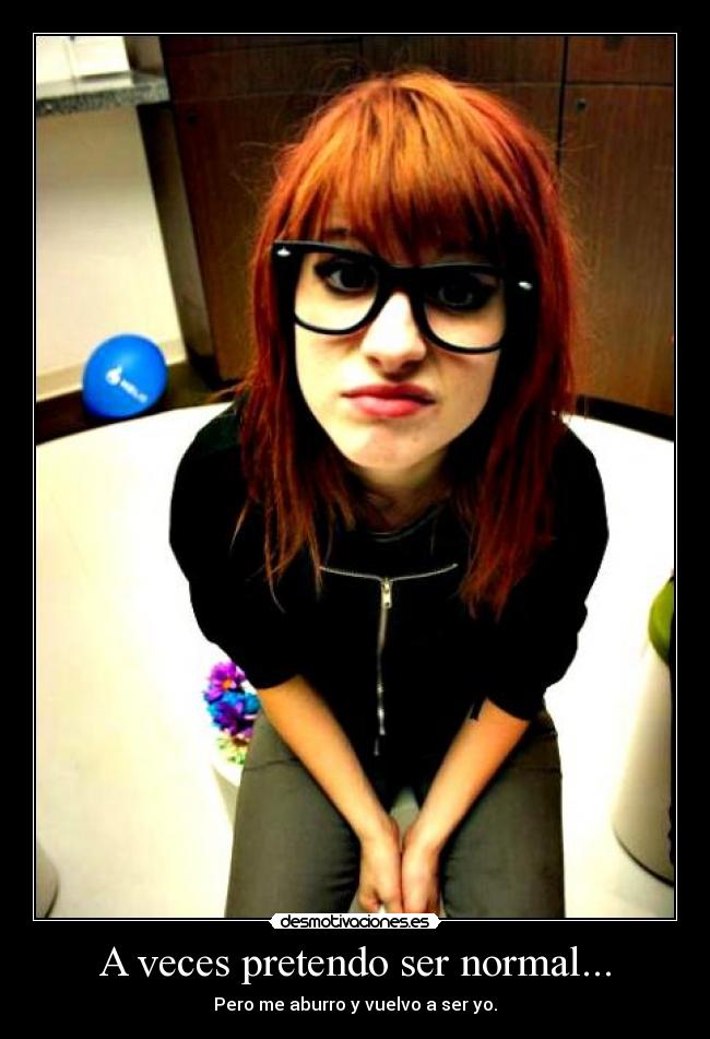 A veces pretendo ser normal... -