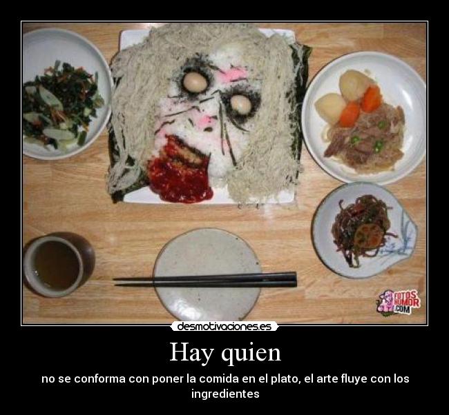 Hay quien - no se conforma con poner la comida en el plato, el arte fluye con los ingredientes