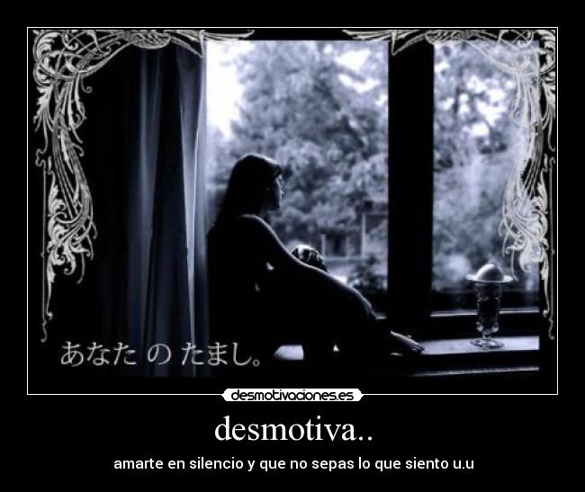 desmotiva.. - amarte en silencio y que no sepas lo que siento u.u