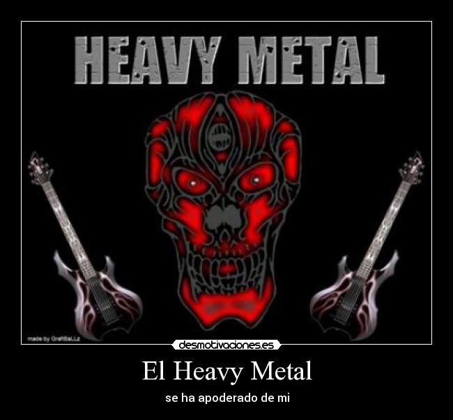 El Heavy Metal - se ha apoderado de mi
