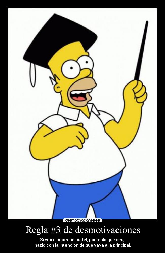 Regla #3 de desmotivaciones - Si vas a hacer un cartel, por malo que sea,
hazlo con la intención de que vaya a la principal.