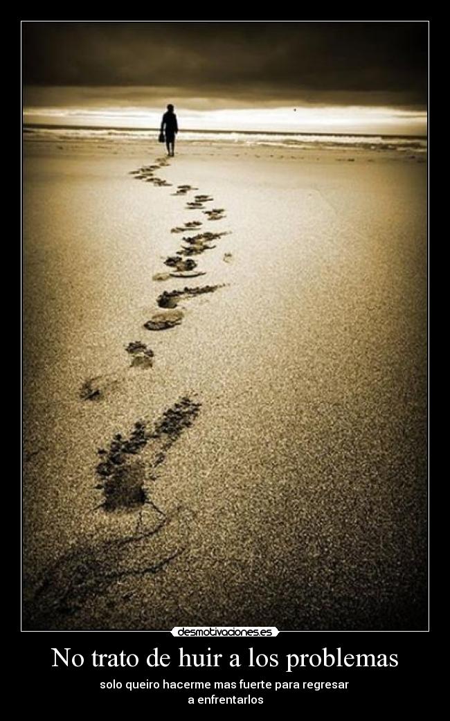 No trato de huir a los problemas - 