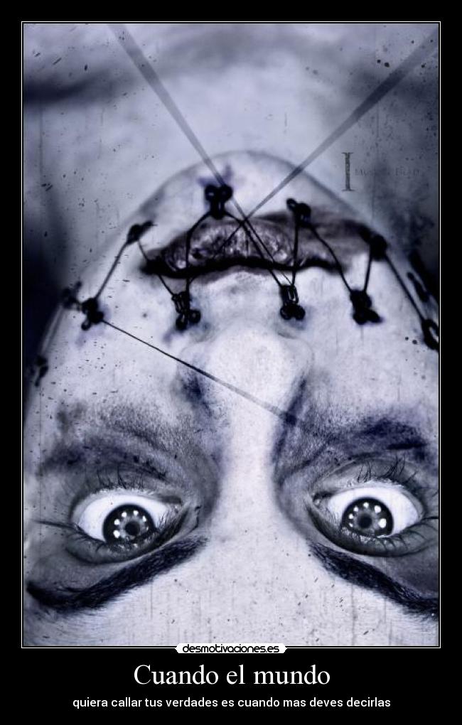 Cuando el mundo - quiera callar tus verdades es cuando mas deves decirlas