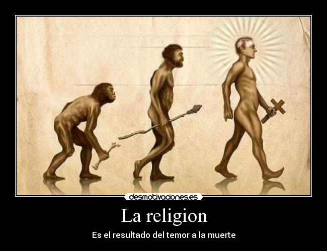 La religion - Es el resultado del temor a la muerte