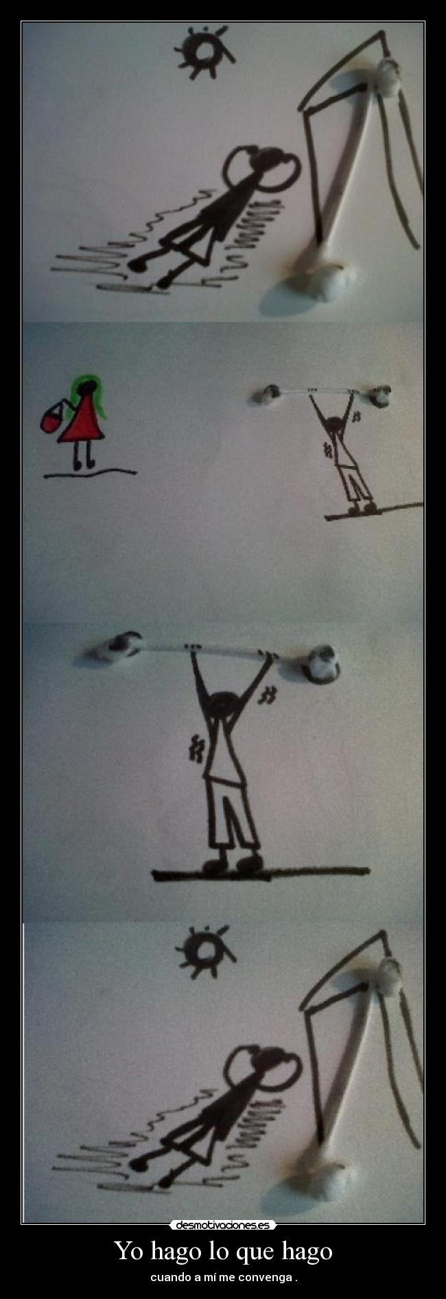 Yo hago lo que hago - cuando a mí me convenga .