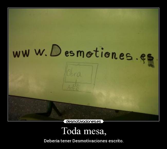Toda mesa, - Debería tener Desmotivaciones escrito.