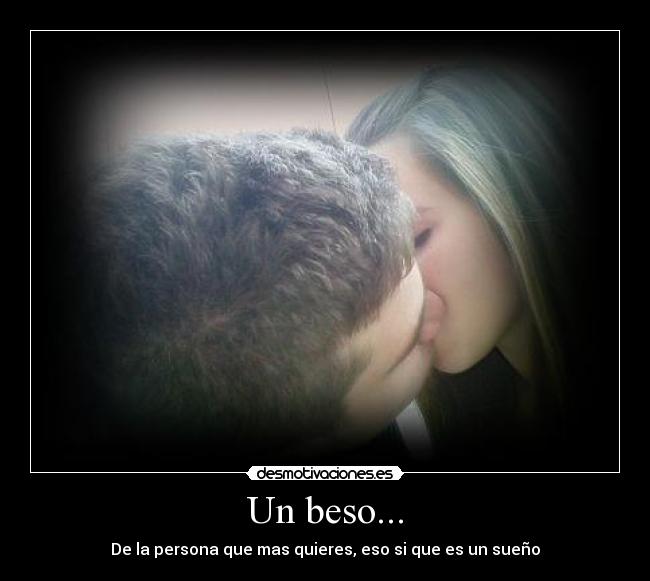 Un beso... - De la persona que mas quieres, eso si que es un sueño