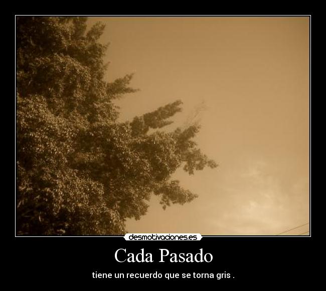 Cada Pasado - tiene un recuerdo que se torna gris .