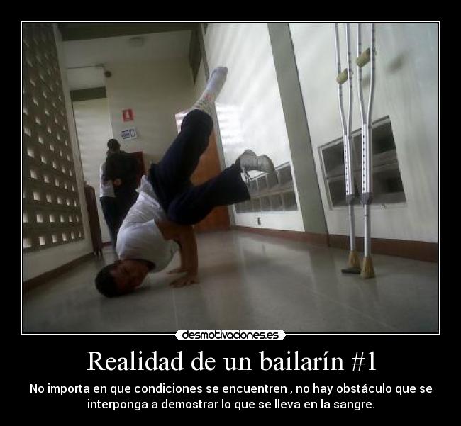 Realidad de un bailarín #1 - No importa en que condiciones se encuentren , no hay obstáculo que se
interponga a demostrar lo que se lleva en la sangre.