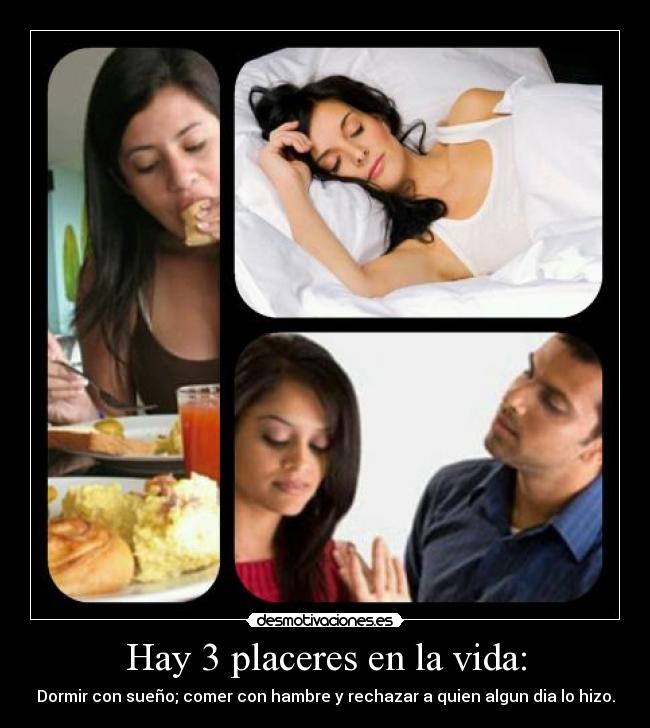 Hay 3 placeres en la vida: -