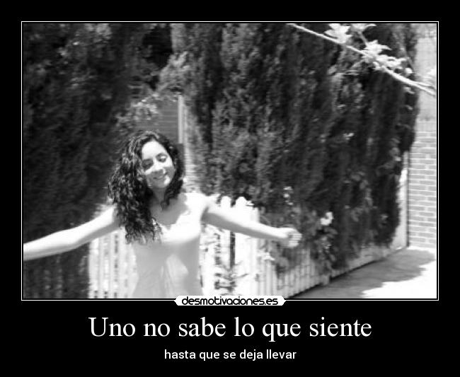 Uno no sabe lo que siente - hasta que se deja llevar