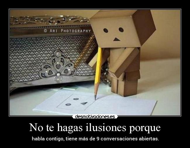 No te hagas ilusiones porque - 