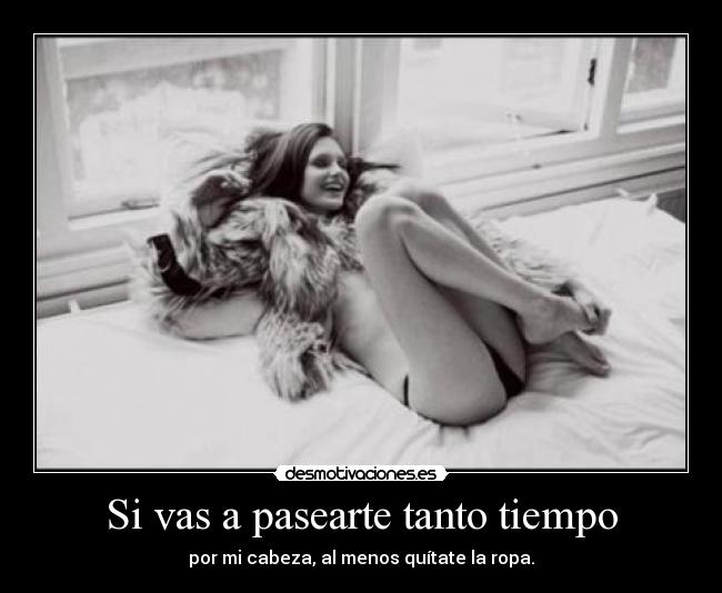 Si vas a pasearte tanto tiempo - 