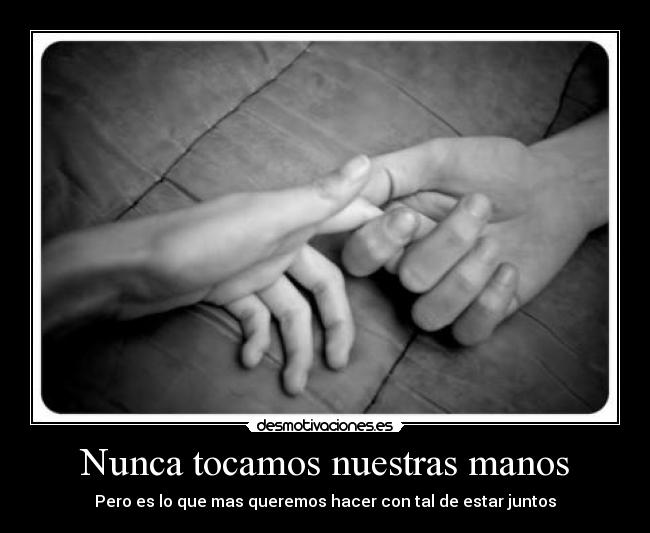 Nunca tocamos nuestras manos - Pero es lo que mas queremos hacer con tal de estar juntos