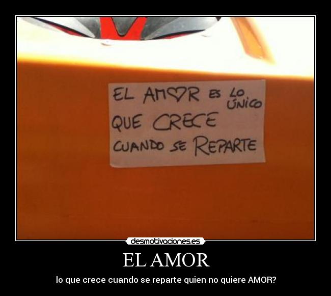 EL AMOR - lo que crece cuando se reparte quien no quiere AMOR?