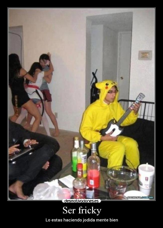 Ser fricky - Lo estas haciendo jodida mente bien