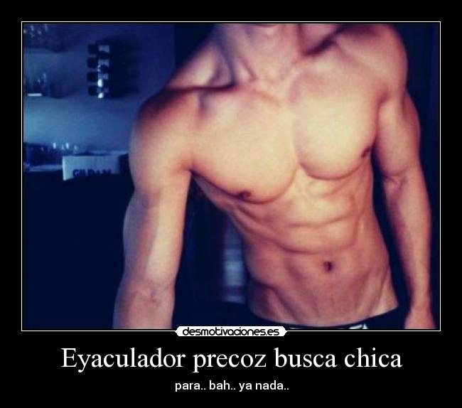 Eyaculador precoz busca chica - 