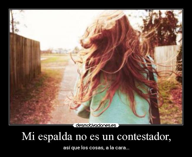 Mi espalda no es un contestador, - así que los cosas, a la cara...