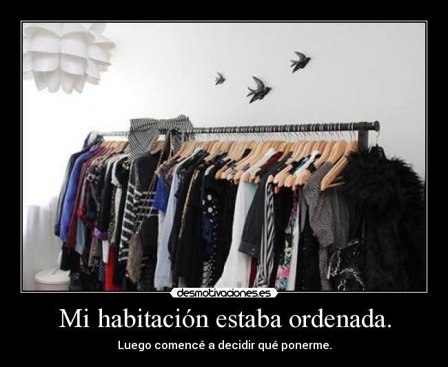 Mi habitación estaba ordenada. - Luego comencé a decidir qué ponerme.