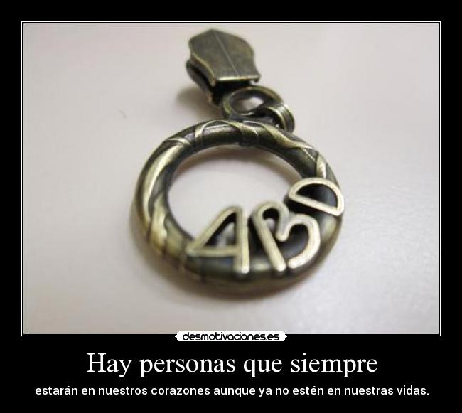 Hay personas que siempre - estarán en nuestros corazones aunque ya no estén en nuestras vidas.