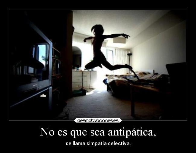 No es que sea antipática, -