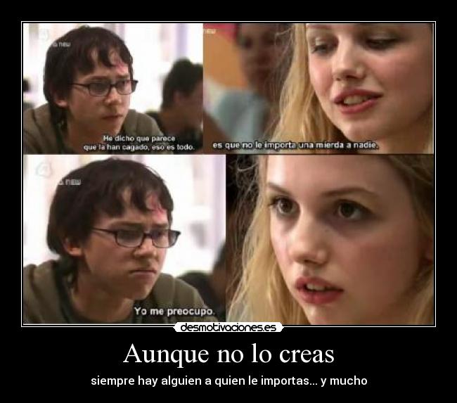 Aunque no lo creas - siempre hay alguien a quien le importas... y mucho