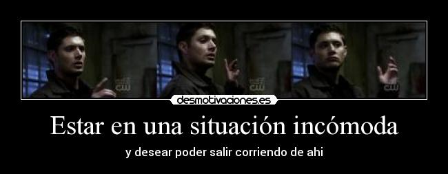 Estar en una situación incómoda - y desear poder salir corriendo de ahi