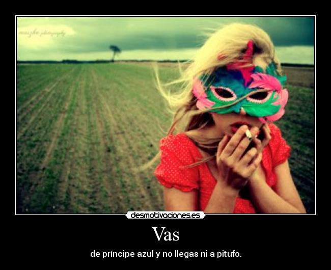 Vas - de príncipe azul y no llegas ni a pitufo.