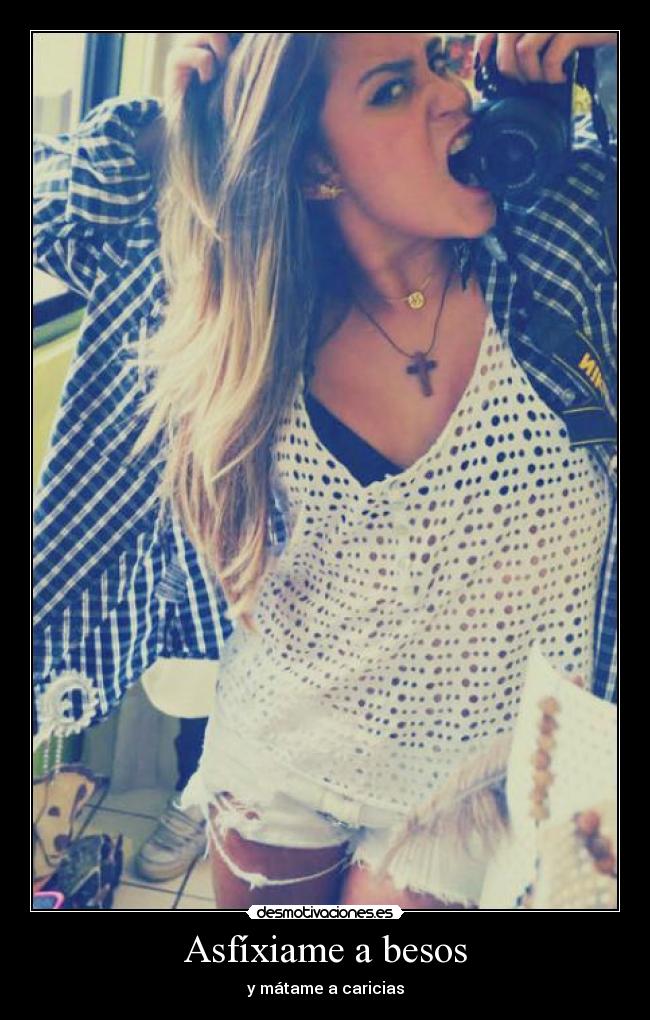 Asfíxiame a besos - y mátame a caricias