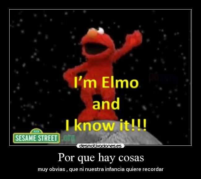 Por que hay cosas - muy obvias , que ni nuestra infancia quiere recordar