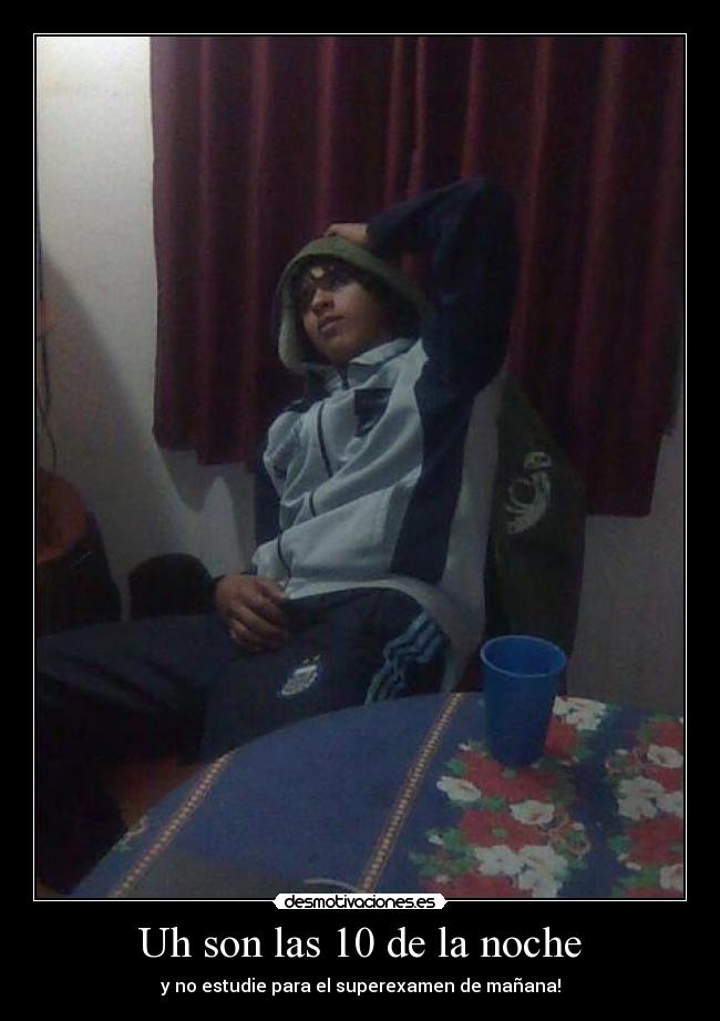 Uh son las 10 de la noche -