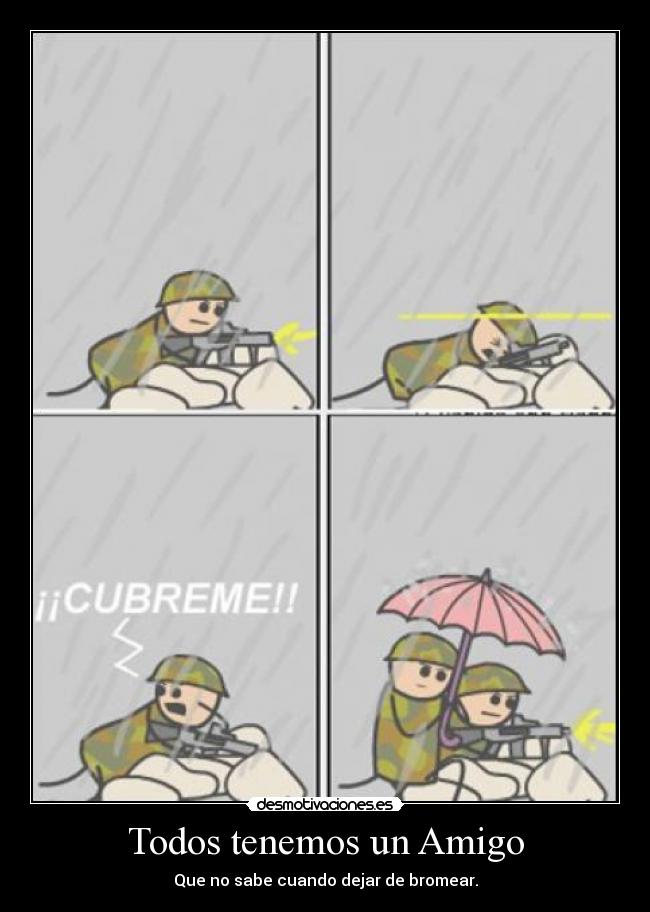 Todos tenemos un Amigo - Que no sabe cuando dejar de bromear.